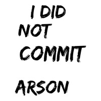 I Did Not Commit Arson    (4) 3/4 Sleeve Shirt | Artistshot