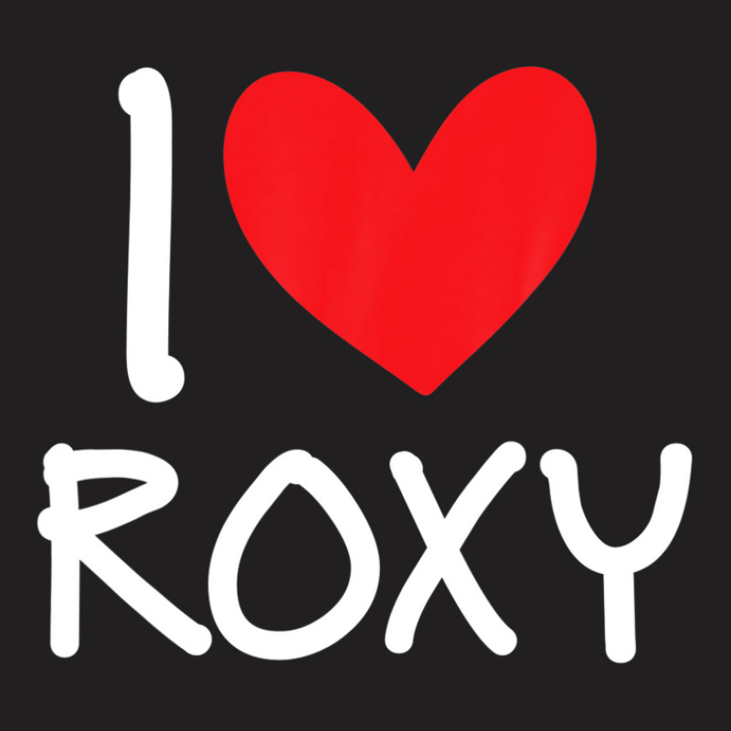 I Love Roxy Name Personalized Girl Woman Bff Friend Heart T-shirt | Artistshot