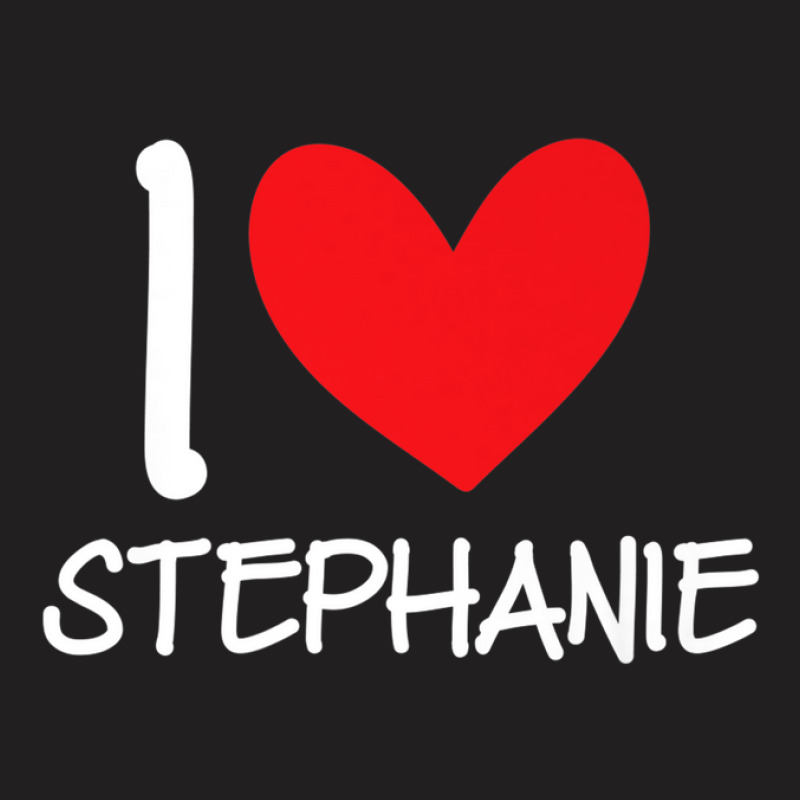 I Love Stephanie Name Personalized Girl Woman Bff Her Heart T-shirt | Artistshot