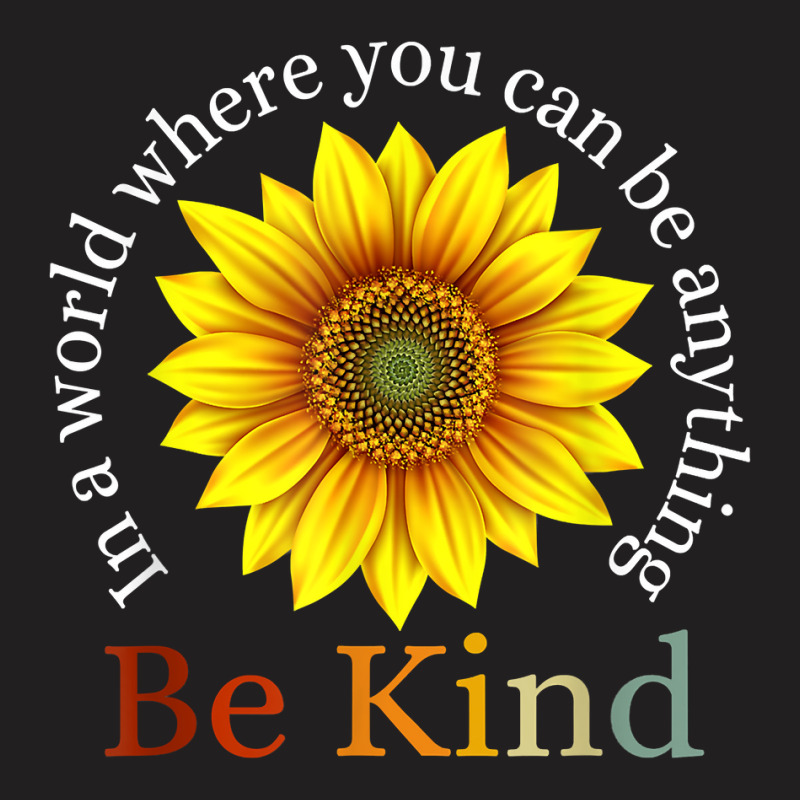 Sunflower Retro In A World Where You Can Be Anything Be Kind T Shirt T-shirt | Artistshot