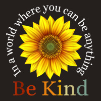 Sunflower Retro In A World Where You Can Be Anything Be Kind T Shirt Tank Top | Artistshot