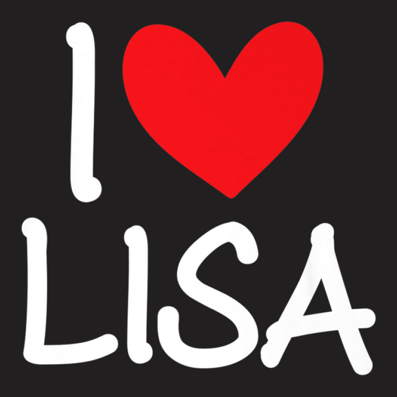 I Love Lisa Name Personalized Girl Woman Bff Friend Heart T-shirt | Artistshot