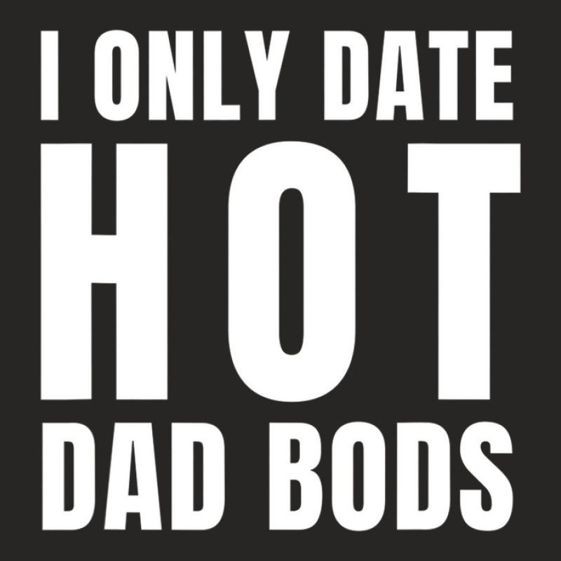 I Only Date Hot Dad Bods Online Dating Apps Ladies Fitted T-Shirt by areiasmernelz | Artistshot