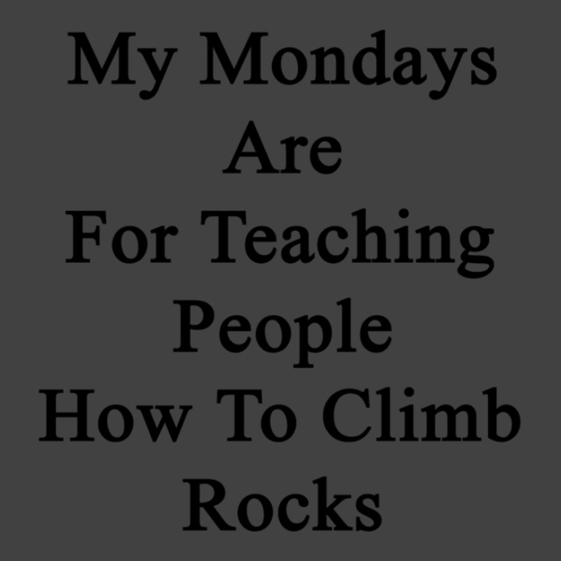 My Mondays Are For Teaching People How To Climb Rocks Vintage T-shirt | Artistshot