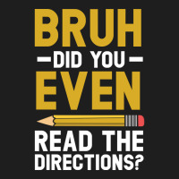 Bruh Did You Even Read The Directions Gift For A Testing Day Pullover Classic T-shirt | Artistshot