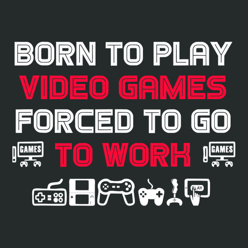 Born To Play Video Games Forced To Work Sarcastic Funny Essential Tshi Women's Triblend Scoop T-shirt by bebbahctinb | Artistshot