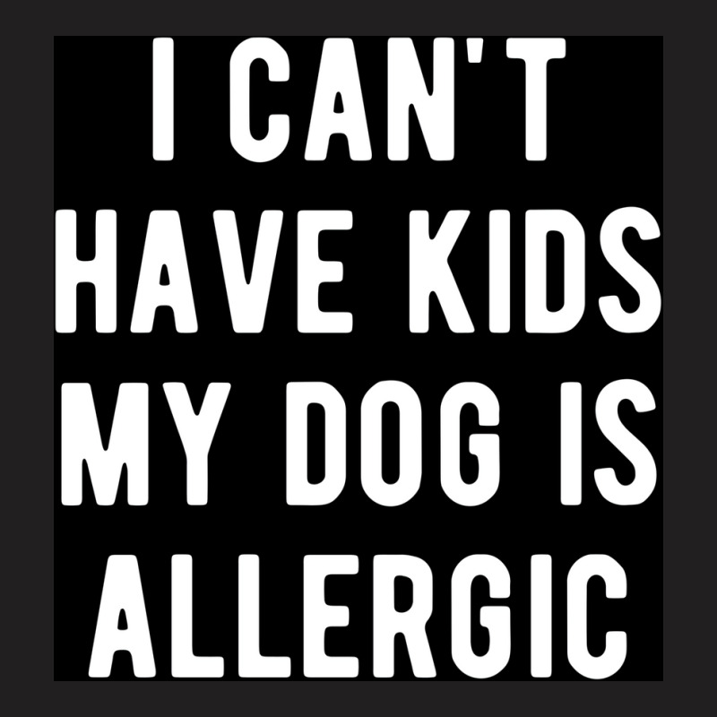 I Canx27t Have Kids My Dog Is Allergic Poster Girl T-shirt | Artistshot