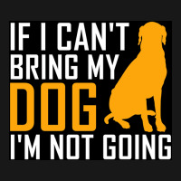 If I Cant Bring My Dog Im Not Going Funny Dog Lover Poster Nostalgia Flannel Shirt | Artistshot