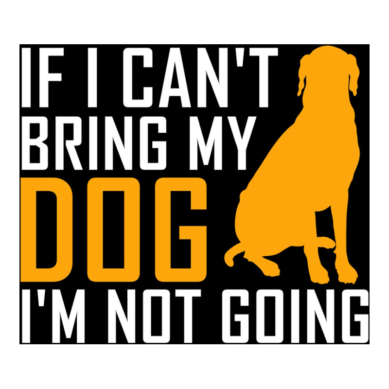 If I Cant Bring My Dog Im Not Going Funny Dog Lover Poster Nostalgia 3/4 Sleeve Shirt | Artistshot