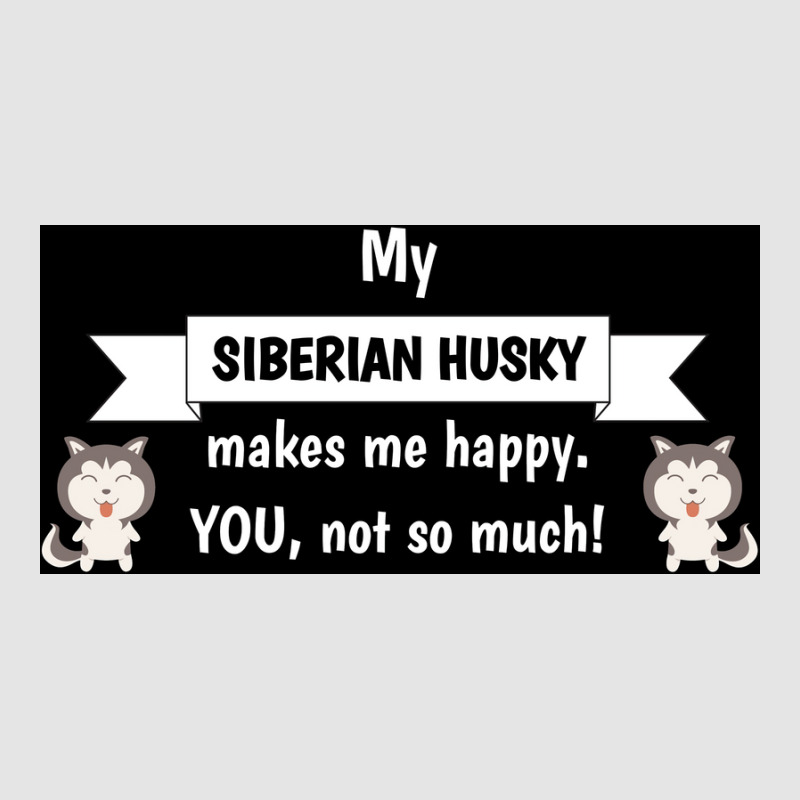 My Siberian Husky Makes Me Happy You Not So Much Funny Gift Idea Poste Exclusive T-shirt | Artistshot