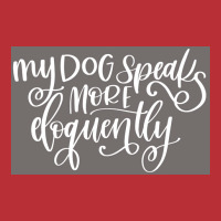 My Dog Speaks More Eloquently Poster Trending T-shirt | Artistshot