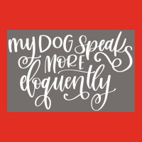 My Dog Speaks More Eloquently Poster Trending Graphic T-shirt | Artistshot