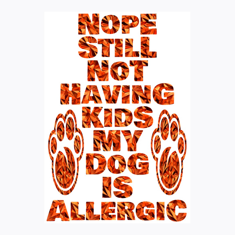 Nope Still Not Having Kids My Dog Is Allergic Poster Trending T-shirt | Artistshot