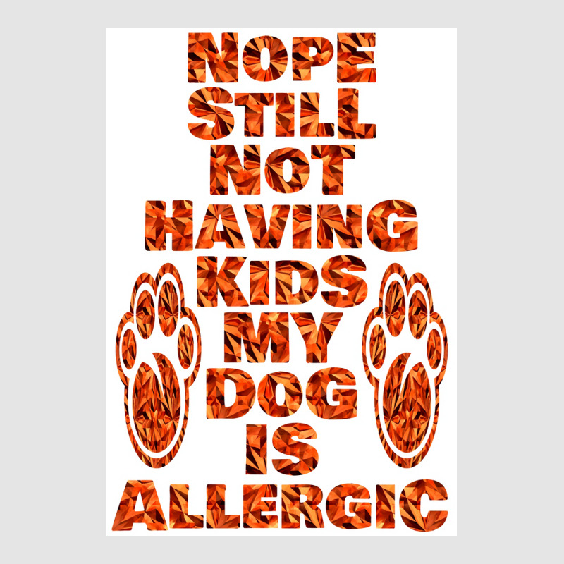 Nope Still Not Having Kids My Dog Is Allergic Poster Trending Exclusive T-shirt | Artistshot