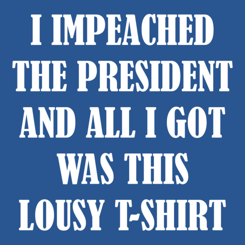 I Impeached The President And All I Got Was This Lousy    Summer T-shirt | Artistshot