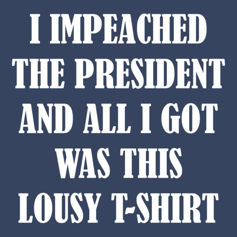 I Impeached The President And All I Got Was This Lousy    Summer Exclusive T-shirt | Artistshot