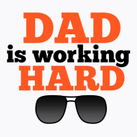 Dad Is Working Hard T-shirt | Artistshot