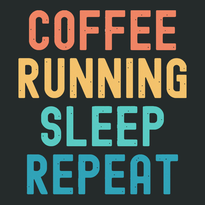 Coffee Running Sleep Repeat T  Shirt Coffee Running Sleep Repeat   Fun Women's Triblend Scoop T-shirt by bartellkeenan425 | Artistshot