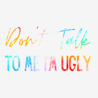 Dont Talk To Me Im Ugly T  Shirtdon't Talk To Me Im Ugly   Funny Sarca Magic Mug | Artistshot