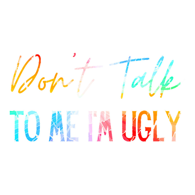 Dont Talk To Me Im Ugly T  Shirtdon't Talk To Me Im Ugly   Funny Sarca Sticker | Artistshot