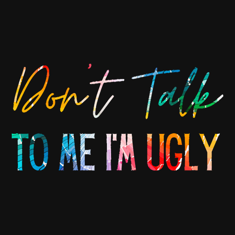 Dont Talk To Me Im Ugly T  Shirtdon't Talk To Me Im Ugly   Funny Sarca Round Patch | Artistshot