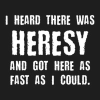 I Heard There Was Heresy Meme Quotes Tabletop Wargaming Nerdy Gaming Classic T-shirt | Artistshot