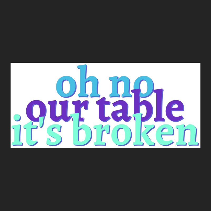 Oh No Our Table Its Broken Poster Summer 3/4 Sleeve Shirt | Artistshot