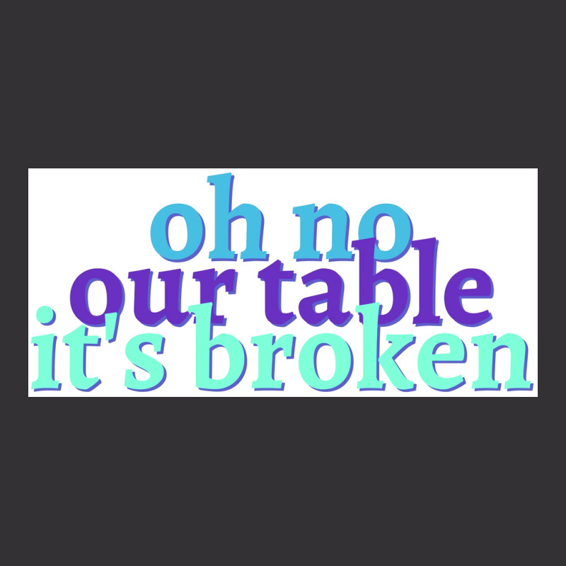 Oh No Our Table Its Broken Poster Summer Vintage Hoodie | Artistshot