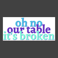 Oh No Our Table Its Broken Poster Summer Vintage T-shirt | Artistshot