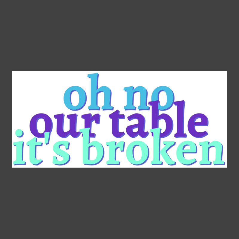 Oh No Our Table Its Broken Poster Summer Vintage T-shirt | Artistshot