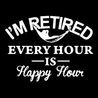 I'm Retired Every Hour Is Happy Hour Zipper Hoodie | Artistshot