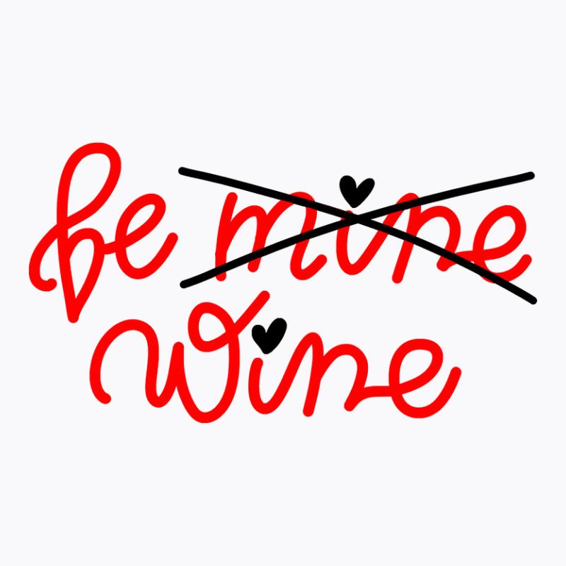 Be Wine Not Mine Alcohol Drinking Lover Valentine Day Gift T-Shirt by Iribe890 | Artistshot