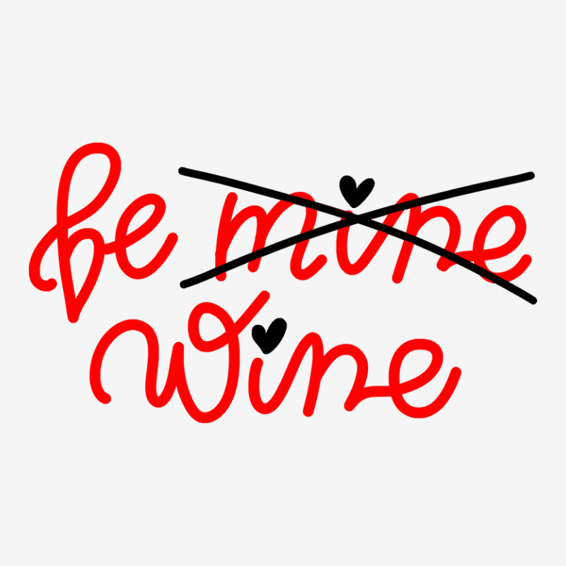 Be Wine Not Mine Alcohol Drinking Lover Valentine Day Gift Graphic T-shirt by Iribe890 | Artistshot