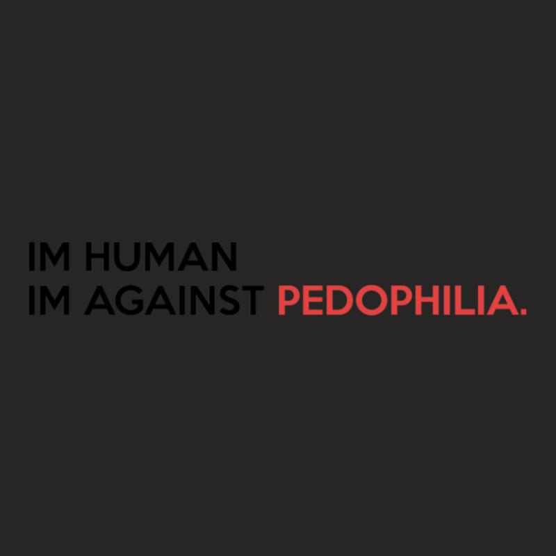 Im Human Im Against Pedophilia Ladies Fitted T-Shirt by THOMASMANUEL | Artistshot