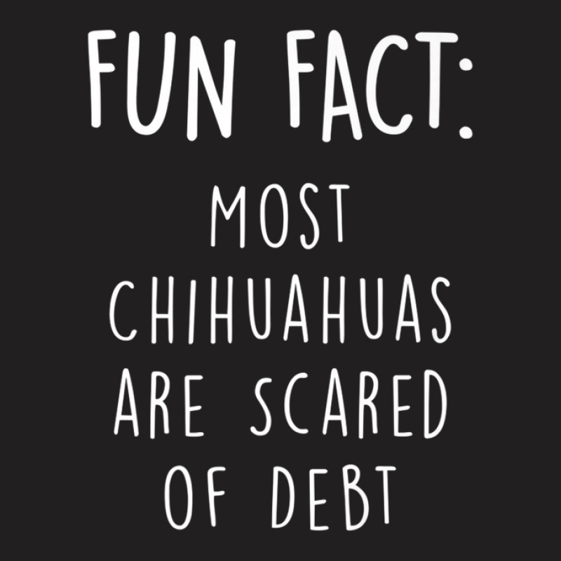 Chihuahuas Are Scared Of Debt Funny Animal Pun Humor T-shirt | Artistshot