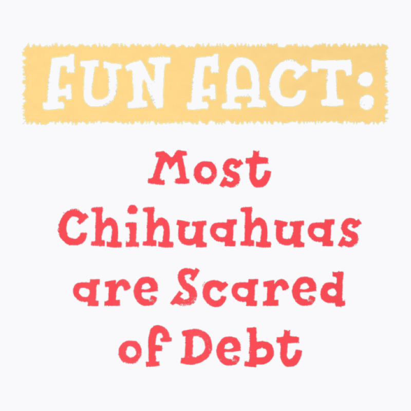 Chihuahuas Are Scared Of Debt Funny Animal Pun Humor T-shirt | Artistshot