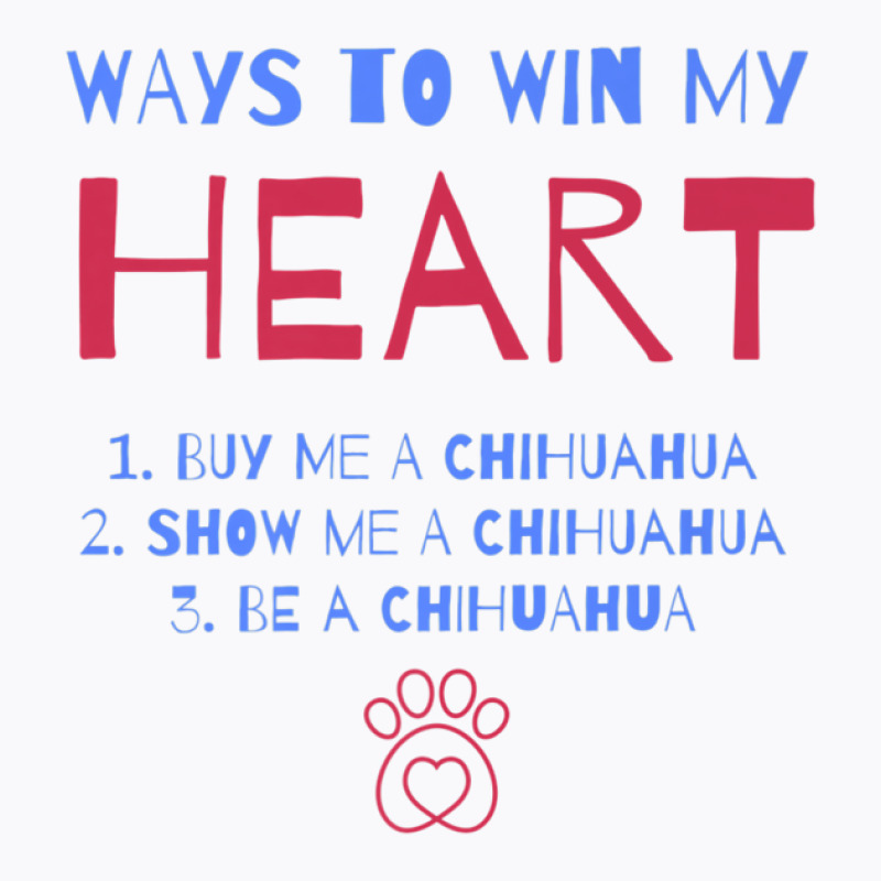 Ways To Win My Heart Chihuahua Dog Lover Chiwawa Dog Owner T-shirt | Artistshot