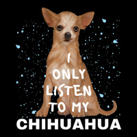 I Only Listen To My Chihuahua Cute Funny Dog Lovers Long Sleeve Shirts | Artistshot