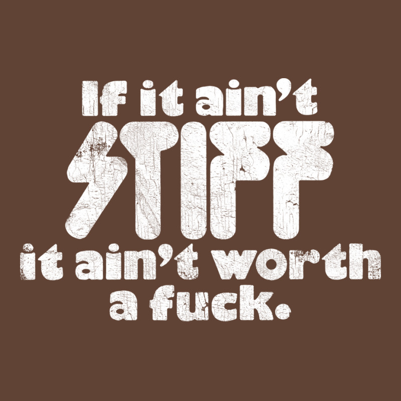 If It Ain't Stiff, It Ain't Worth A Fuck T-shirt | Artistshot