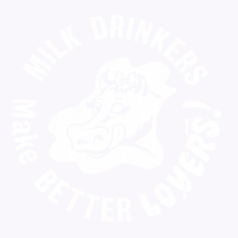 Milk Drinkers Make Better Lovers Tank Top by amobeajazevi | Artistshot