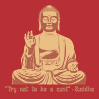 Try Not To Be A Cunt   Buddha T-shirt | Artistshot