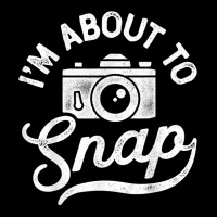 I'm About To Snap Photography Photographer Camera Men Women T Shirt Zipper Hoodie | Artistshot