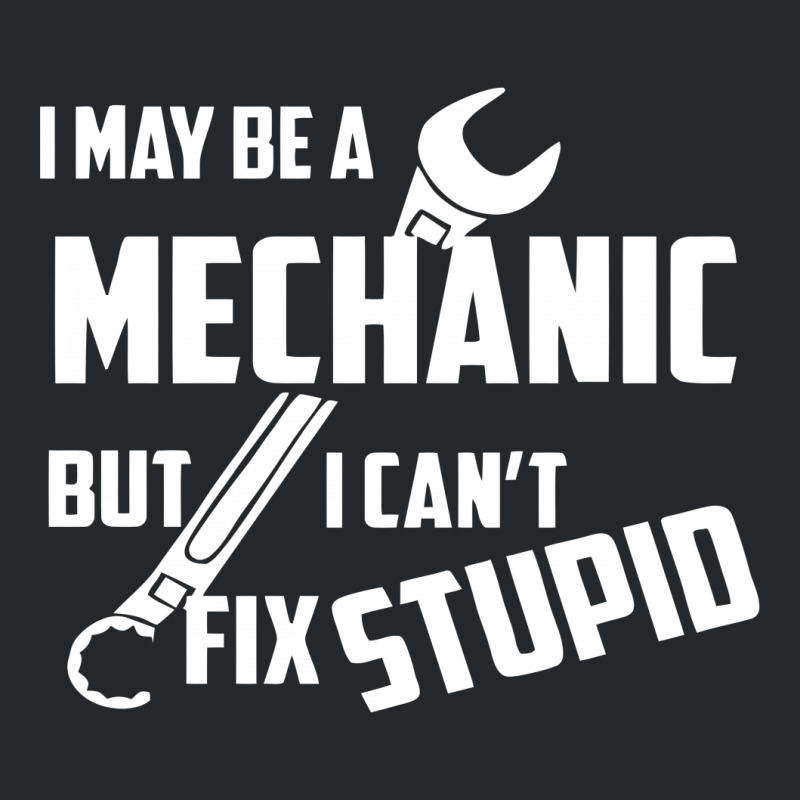 I May Be A Mechanic But I Can't Fix Stupid Crewneck Sweatshirt | Artistshot