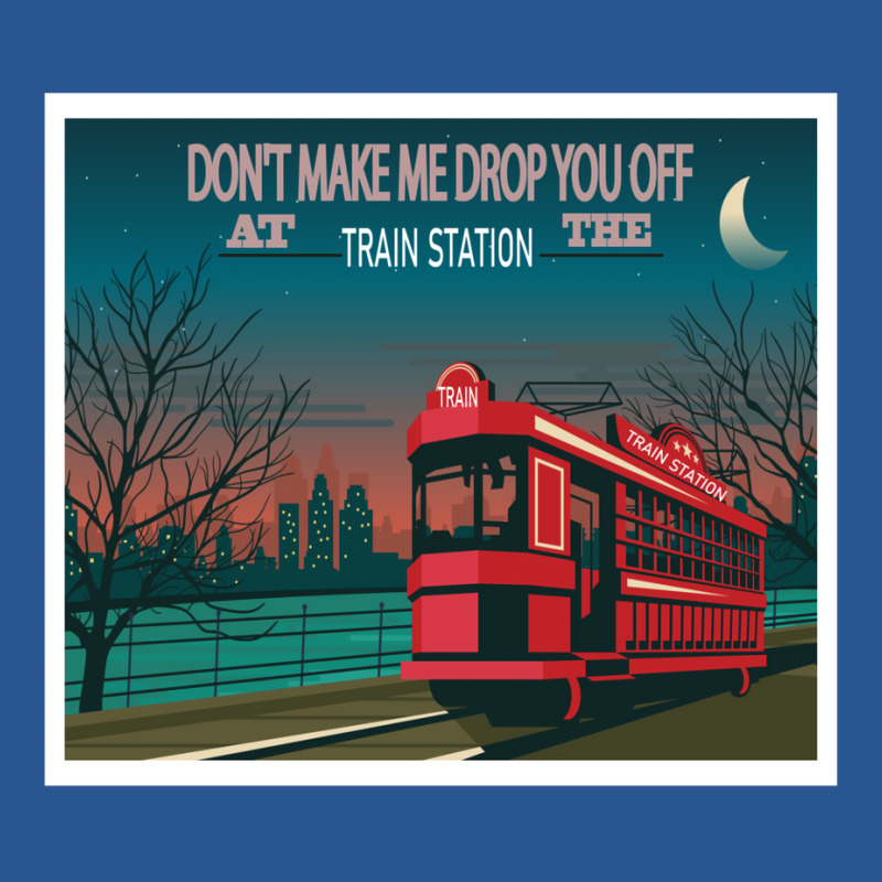 Don't Make Me Drop You Off At The Train Station1 T-Shirt by oubaydkukmanz | Artistshot