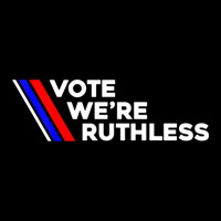 Vote We Re Ruthless Shirt Vote We Are Ruthless Zipper Hoodie | Artistshot