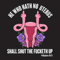 He Who Hath No Uterus Should Stfu Shirt He Who Hath Uterus T-shirt | Artistshot