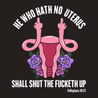 He Who Hath No Uterus Should Stfu Shirt He Who Hath Uterus Tank Top | Artistshot