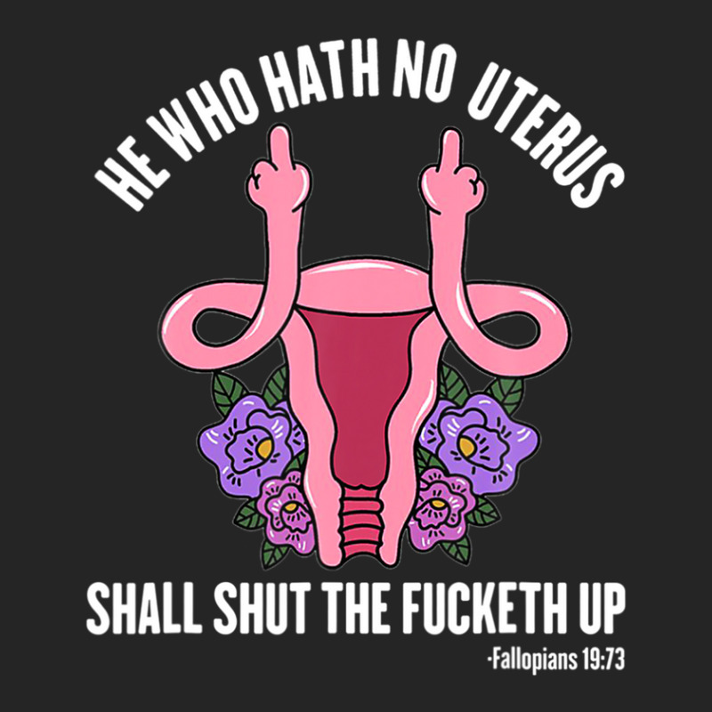 He Who Hath No Uterus Should Stfu Shirt He Who Hath Uterus Unisex Hoodie | Artistshot