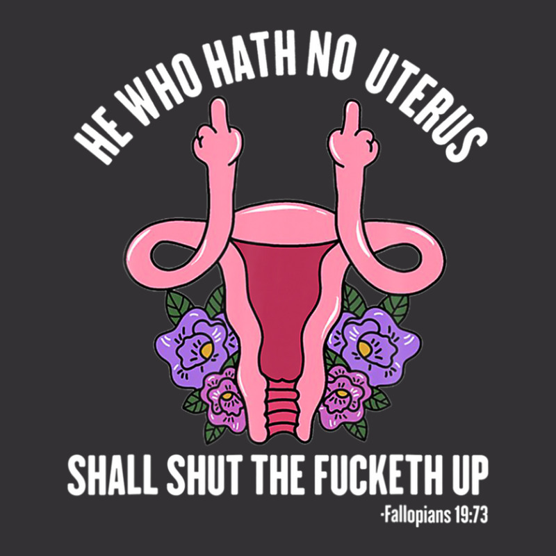 He Who Hath No Uterus Should Stfu Shirt He Who Hath Uterus Vintage Hoodie | Artistshot