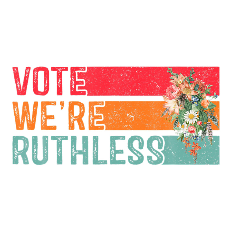 Vote We Are Ruthless Women's Rights Pro Choice Women Unisex Hoodie | Artistshot